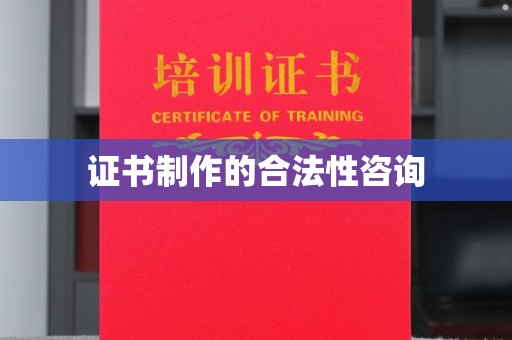 桐乡证书制作的合法性咨询