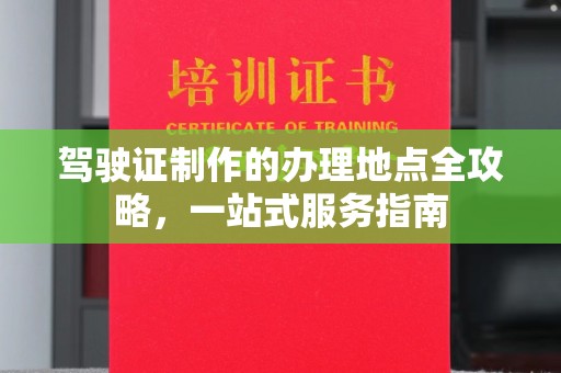 桐乡驾驶证制作的办理地点全攻略，一站式服务指南
