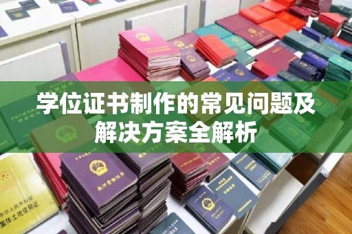 桐乡学位证书制作的常见问题及解决方案全解析