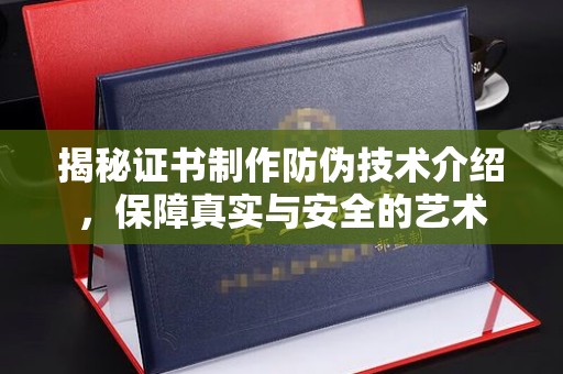 桐乡揭秘证书制作防伪技术介绍，保障真实与安全的艺术