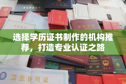 桐乡选择学历证书制作的机构推荐，打造专业认证之路