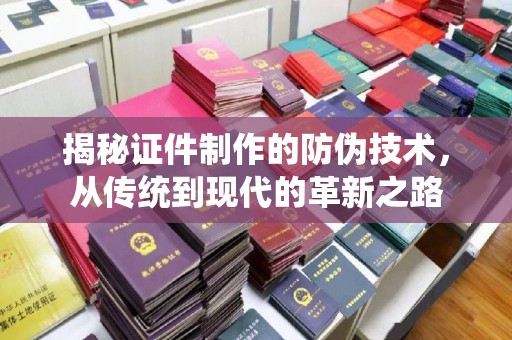 桐乡揭秘证件制作的防伪技术，从传统到现代的革新之路